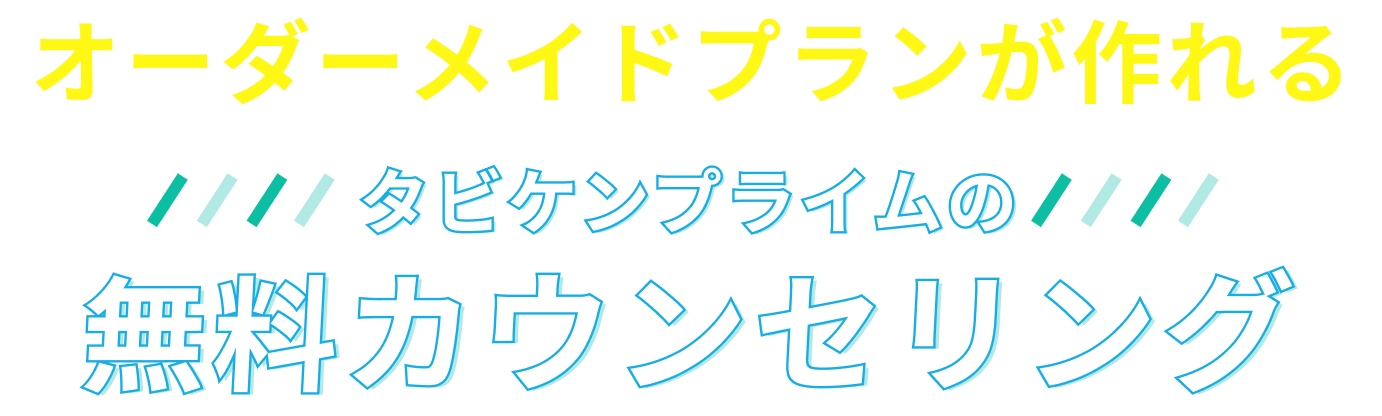 オーダーメイドプランが作れるタビケンプライムの無料カウンセリング