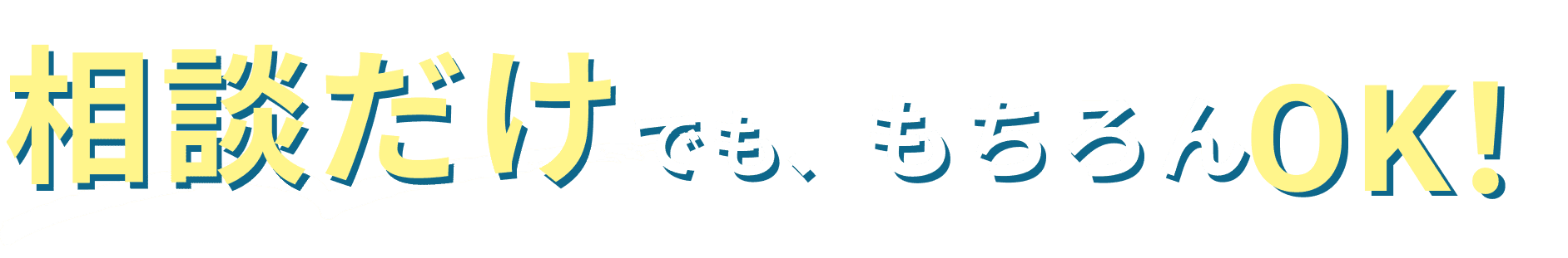 相談だけでも、もちろんOK！